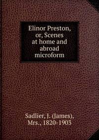 Elinor Preston, or, Scenes at home and abroad microform
