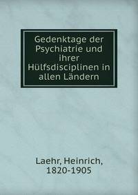 Gedenktage der Psychiatrie und ihrer Hulfsdisciplinen in allen Landern