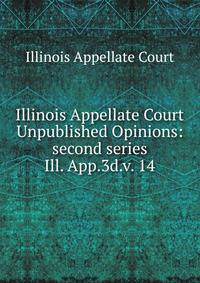 Illinois Appellate Court Unpublished Opinions: second series. Ill. App.3d.v. 14
