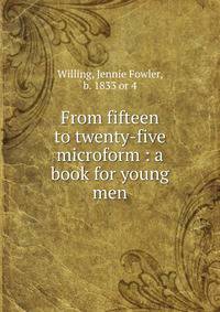 From fifteen to twenty-five microform : a book for young men