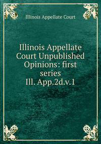 Illinois Appellate Court Unpublished Opinions: first series. Ill. App.2d.v.1