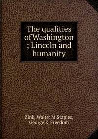The qualities of Washington ; Lincoln and humanity