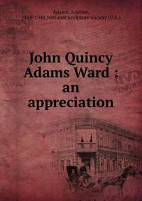 John Quincy Adams Ward : an appreciation