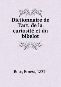 Dictionnaire de l'art, de la curiosit? et du bibelot
