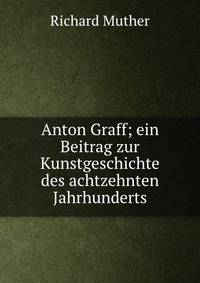 Anton Graff; ein Beitrag zur Kunstgeschichte des achtzehnten Jahrhunderts