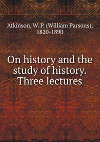On history and the study of history. Three lectures