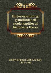 Historieskrivning; grundlinier til nogle kapitler af historiens theori