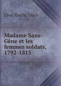 Madame Sans-G?ne et les femmes soldats, 1792-1815