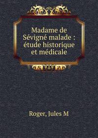 Madame de S?vign? malade : ?tude historique et m?dicale