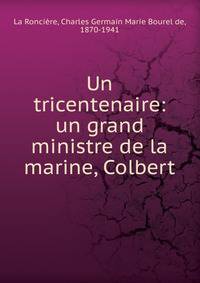 Un tricentenaire: un grand ministre de la marine, Colbert