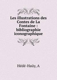 Les illustrations des Contes de La Fontaine :. bibliographie iconographique