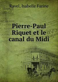 Pierre-Paul Riquet et le canal du Midi