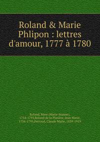 Roland &amp; Marie Phlipon : lettres d'amour, 1777 ? 1780