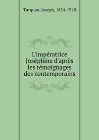 L'imp?ratrice Jos?phine d'apr?s les t?moignages des contemporains