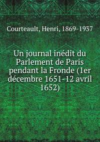 Un journal in?dit du Parlement de Paris pendant la Fronde (1er d?cembre 1651-12 avril 1652)