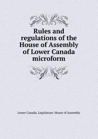 Rules and regulations of the House of Assembly of Lower Canada microform