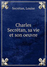 Charles Secretan, sa vie et son oeuvre