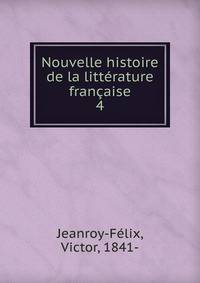 Nouvelle histoire de la littrature franaise. 4