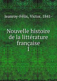 Nouvelle histoire de la littrature franaise. 1