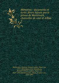 M?moires : documents et ?crits divers laiss?s par le prince de Metternich, chancelier de cour et d'?tat