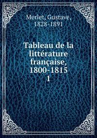 Tableau de la littrature franaise, 1800-1815. 1