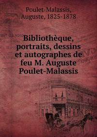 Biblioth?que, portraits, dessins et autographes de feu M. Auguste Poulet-Malassis