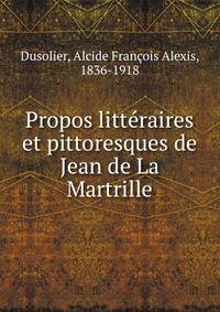 Propos litteraires et pittoresques de Jean de La Martrille