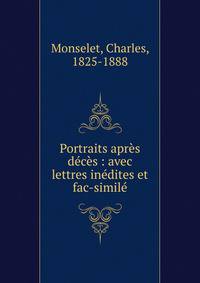 Portraits apr?s d?c?s : avec lettres in?dites et fac-simil?