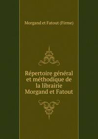 Repertoire general et methodique de la librairie Morgand et Fatout