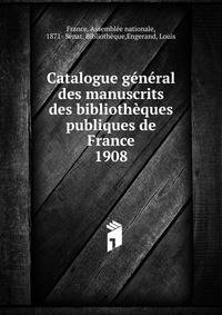 Catalogue gnral des manuscrits des bibliothques publiques de France. 1908