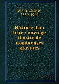 Histoire d'un livre : ouvrage illustr? de nombreuses gravures