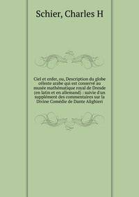 Ciel et enfer, ou, Description du globe c?leste arabe qui est conserv? au mus?e math?matique royal de Dresde (en latin et en allemand) : suivie d'un suppl?ment des commentaires sur la Divine Com?die de Dante Alighieri