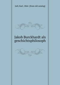 Jakob Burckhardt als geschichtsphilosoph
