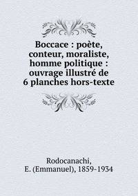 Boccace : po?te, conteur, moraliste, homme politique : ouvrage illustr? de 6 planches hors-texte