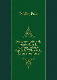 Les souscriptions de lettres dans la correspondance depuis le XVIe si?cle, jusqu'? nos jours