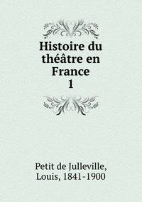 Histoire du thtre en France. 1