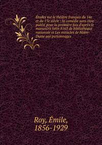?tudes sur le th??tre fran?ais du 14e et du 15e si?cle : la com?die sans titre publi? pour la premi?re fois d'apr?s le manuscrit latin 8163 de biblioth?que nationale et Les miracles de Notre-Dame par personnages