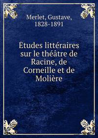 Etudes litteraires sur le theatre de Racine, de Corneille et de Moliere