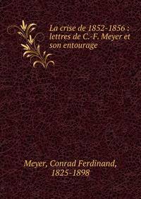 La crise de 1852-1856 : lettres de C.-F. Meyer et son entourage