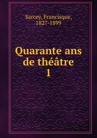 Quarante ans de thtre. 1