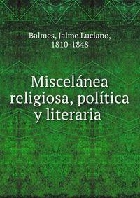 Miscelanea religiosa, politica y literaria