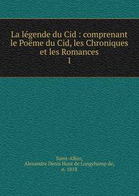 La lgende du Cid : comprenant le Pome du Cid, les Chroniques et les Romances. 1
