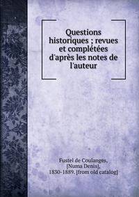 Questions historiques ; revues et compl?t?es d'apr?s les notes de l'auteur