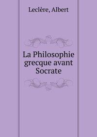 La Philosophie grecque avant Socrate