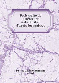 Petit trait? de litt?rature naturaliste : d'apr?s les ma?tres