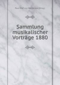 Sammlung musikalischer Vortr?ge 1880