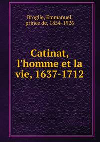 Catinat, l'homme et la vie, 1637-1712