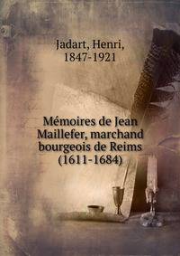 Memoires de Jean Maillefer, marchand bourgeois de Reims (1611-1684)