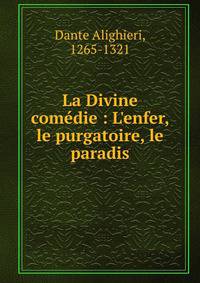 La Divine com?die : L'enfer, le purgatoire, le paradis