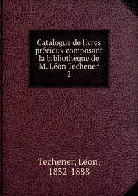 Catalogue de livres pr?cieux composant la biblioth?que de M. L?on Techener